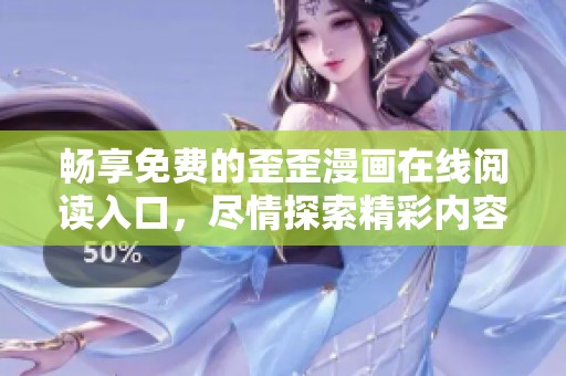 暢享免費(fèi)的歪歪漫畫在線閱讀入口，盡情探索精彩內(nèi)容