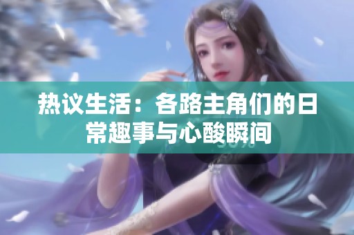 熱議生活：各路主角們的日常趣事與心酸瞬間