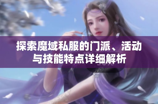 探索魔域私服的門派、活動(dòng)與技能特點(diǎn)詳細(xì)解析