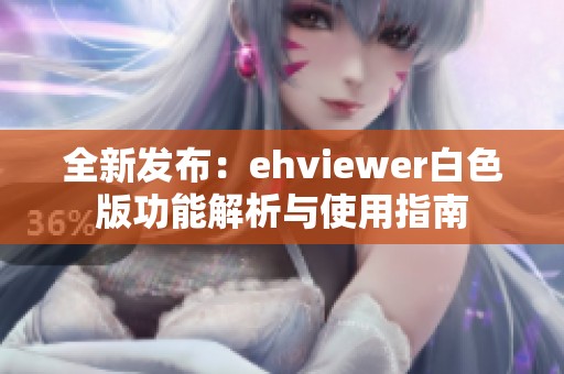 全新發(fā)布：ehviewer白色版功能解析與使用指南
