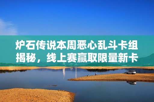 爐石傳說本周惡心亂斗卡組揭秘，線上賽贏取限量新卡包獎勵