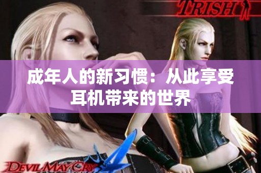 成年人的新習(xí)慣：從此享受耳機(jī)帶來(lái)的世界