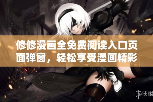 修修漫畫全免費閱讀入口頁面彈窗，輕松享受漫畫精彩世界