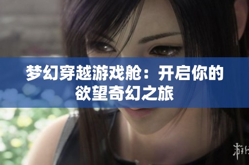 夢幻穿越游戲艙：開啟你的欲望奇幻之旅