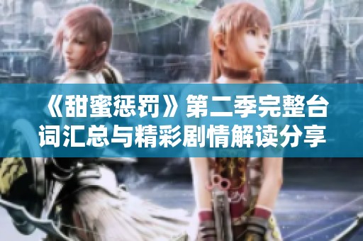 《甜蜜懲罰》第二季完整臺詞匯總與精彩劇情解讀分享