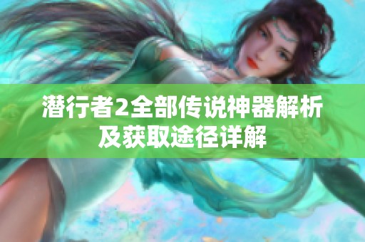 潛行者2全部傳說神器解析及獲取途徑詳解
