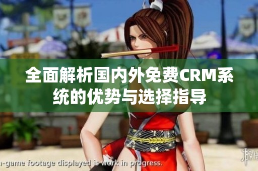 全面解析國內(nèi)外免費CRM系統(tǒng)的優(yōu)勢與選擇指導(dǎo)