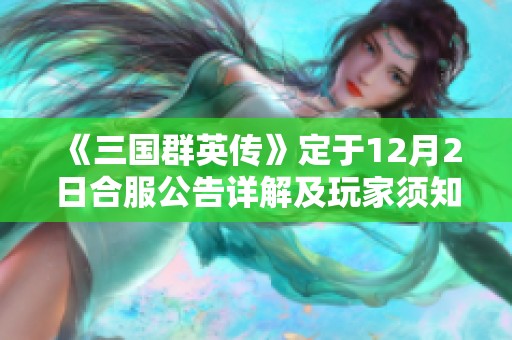 《三國(guó)群英傳》定于12月2日合服公告詳解及玩家須知