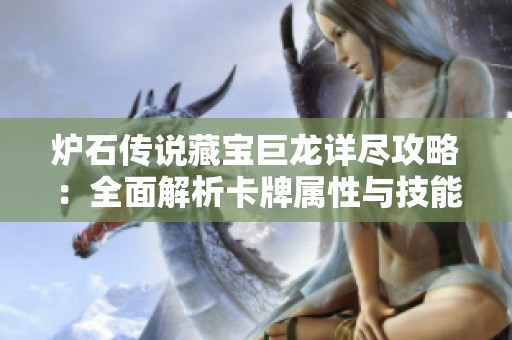 爐石傳說(shuō)藏寶巨龍?jiān)敱M攻略：全面解析卡牌屬性與技能特色