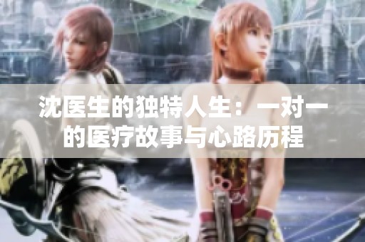沈醫(yī)生的獨(dú)特人生：一對一的醫(yī)療故事與心路歷程