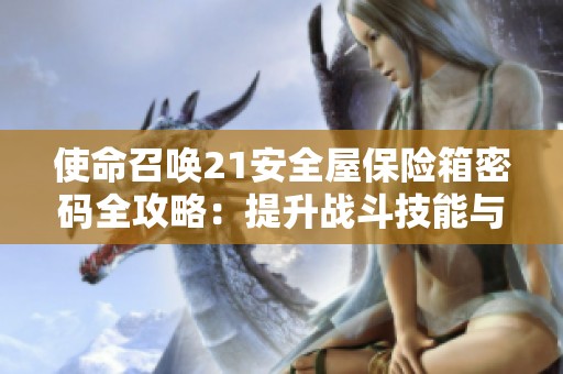 使命召喚21安全屋保險(xiǎn)箱密碼全攻略：提升戰(zhàn)斗技能與進(jìn)階技巧總結(jié)