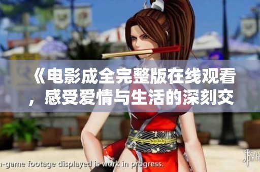 《電影成全完整版在線觀看，感受愛情與生活的深刻交織》