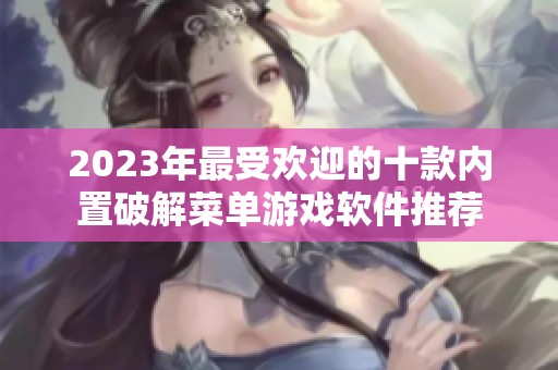 2023年最受歡迎的十款內(nèi)置破解菜單游戲軟件推薦