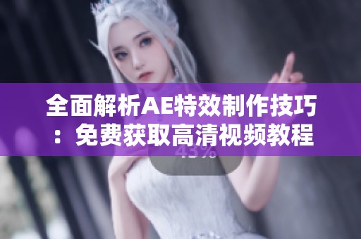全面解析AE特效制作技巧：免費(fèi)獲取高清視頻教程