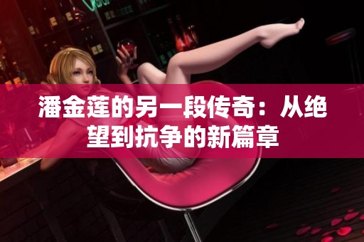潘金蓮的另一段傳奇：從絕望到抗?fàn)幍男缕? title=