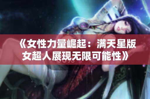 《女性力量崛起：滿天星版女超人展現(xiàn)無限可能性》