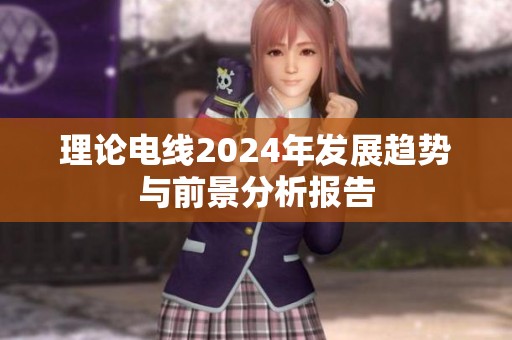 理論電線2024年發(fā)展趨勢(shì)與前景分析報(bào)告