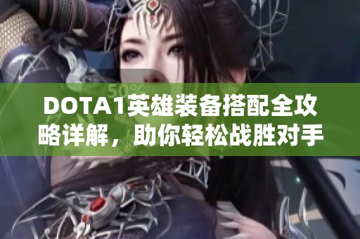 DOTA1英雄裝備搭配全攻略詳解，助你輕松戰(zhàn)勝對手