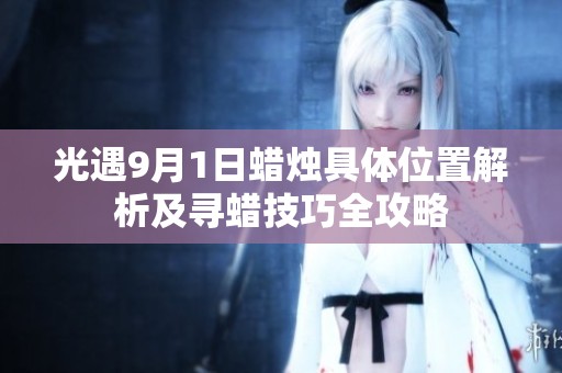 光遇9月1日蠟燭具體位置解析及尋蠟技巧全攻略