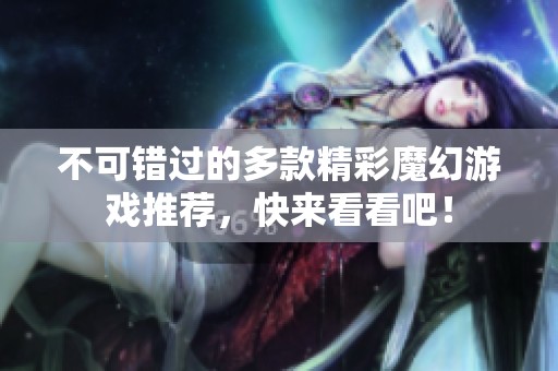 不可錯(cuò)過(guò)的多款精彩魔幻游戲推薦，快來(lái)看看吧！