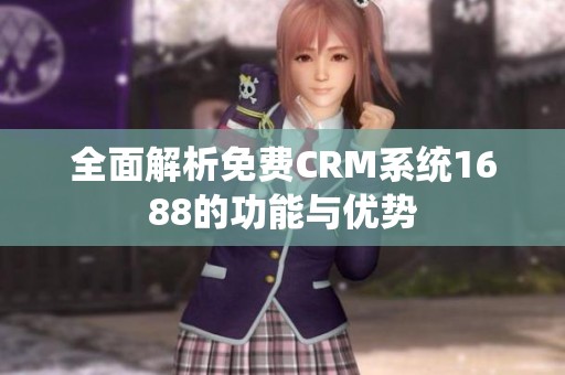 全面解析免費(fèi)CRM系統(tǒng)1688的功能與優(yōu)勢(shì)