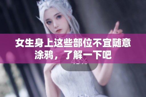 女生身上這些部位不宜隨意涂鴉，了解一下吧