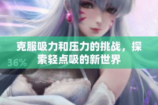 克服吸力和壓力的挑戰(zhàn)，探索輕點吸的新世界