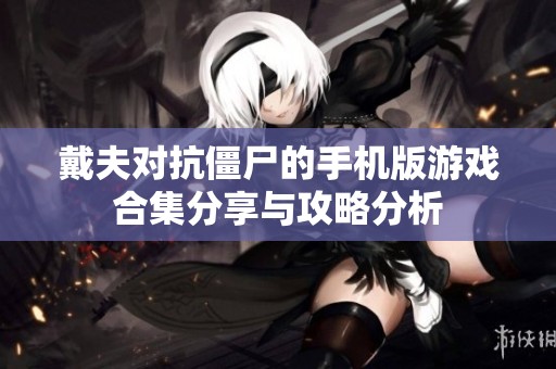 戴夫?qū)菇┦氖謾C(jī)版游戲合集分享與攻略分析