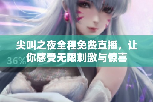 尖叫之夜全程免費(fèi)直播，讓你感受無限刺激與驚喜
