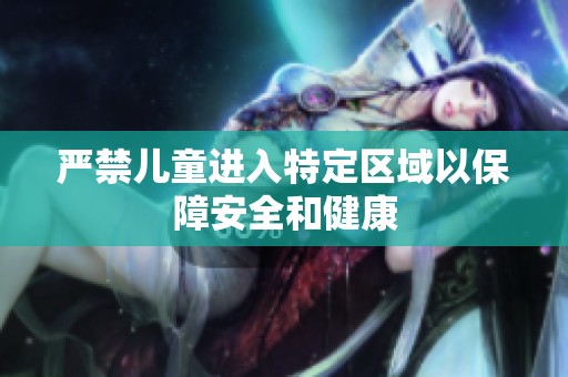 嚴(yán)禁兒童進(jìn)入特定區(qū)域以保障安全和健康