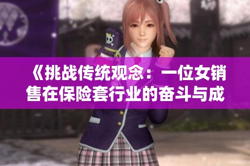 《挑戰(zhàn)傳統(tǒng)觀念：一位女銷售在保險(xiǎn)套行業(yè)的奮斗與成長(zhǎng)》