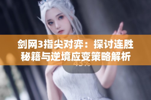 劍網(wǎng)3指尖對弈：探討連勝秘籍與逆境應變策略解析