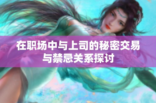 在職場中與上司的秘密交易與禁忌關(guān)系探討