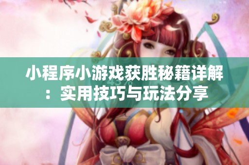 小程序小游戲獲勝秘籍詳解：實用技巧與玩法分享