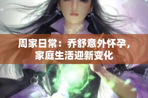 周家日常：?jiǎn)淌嬉馔鈶言?，家庭生活迎新變? title=