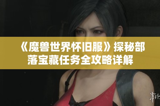 《魔獸世界懷舊服》探秘部落寶藏任務(wù)全攻略詳解