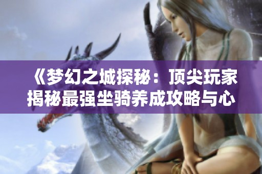 《夢(mèng)幻之城探秘：頂尖玩家揭秘最強(qiáng)坐騎養(yǎng)成攻略與心得》