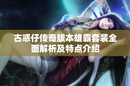 古惑仔傳奇版本雄霸套裝全面解析及特點(diǎn)介紹