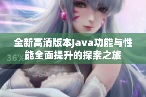 全新高清版本Java功能與性能全面提升的探索之旅