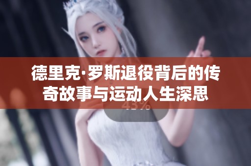 德里克·羅斯退役背后的傳奇故事與運動人生深思