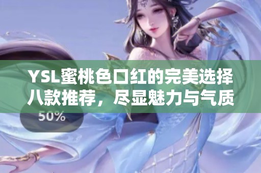 YSL蜜桃色口紅的完美選擇八款推薦，盡顯魅力與氣質(zhì)