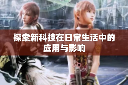 探索新科技在日常生活中的應(yīng)用與影響