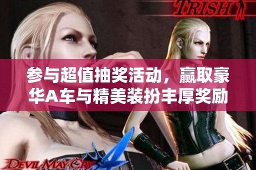 參與超值抽獎活動，贏取豪華A車與精美裝扮豐厚獎勵！