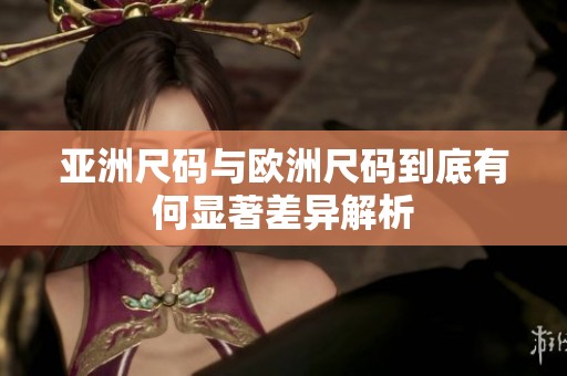 亞洲尺碼與歐洲尺碼到底有何顯著差異解析