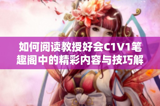 如何閱讀教授好會C1V1筆趣閣中的精彩內(nèi)容與技巧解析