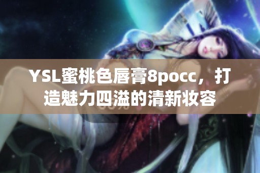 YSL蜜桃色唇膏8pocc，打造魅力四溢的清新妝容