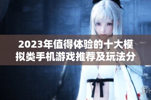 2023年值得體驗(yàn)的十大模擬類(lèi)手機(jī)游戲推薦及玩法分析