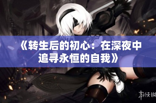 《轉(zhuǎn)生后的初心：在深夜中追尋永恒的自我》