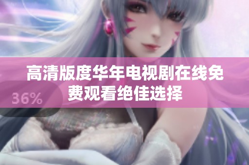 高清版度華年電視劇在線免費觀看絕佳選擇