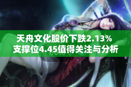 天舟文化股價(jià)下跌2.13% 支撐位4.45值得關(guān)注與分析